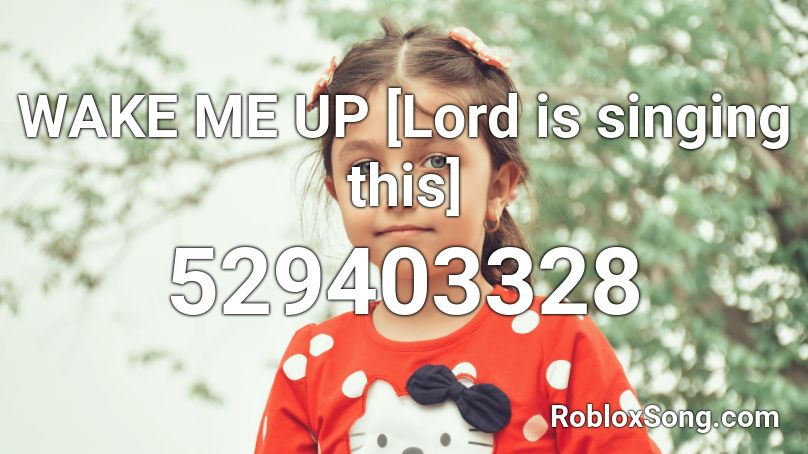 WAKE ME UP [Lord is singing this] Roblox ID