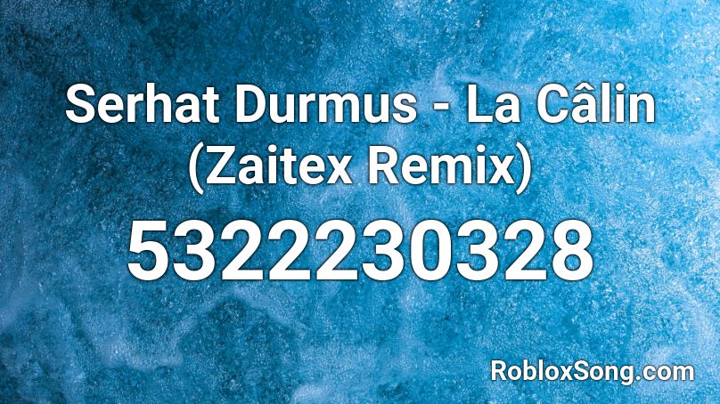 Serhat Durmus - La Câlin (Zaitex Remix) Roblox ID