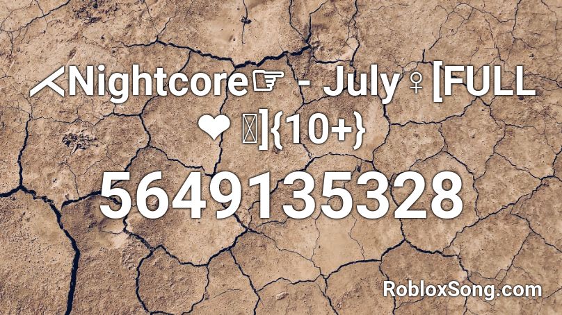 ⋌Nightcore☞ - July♀[FULL❤ ｡]{10+} Roblox ID