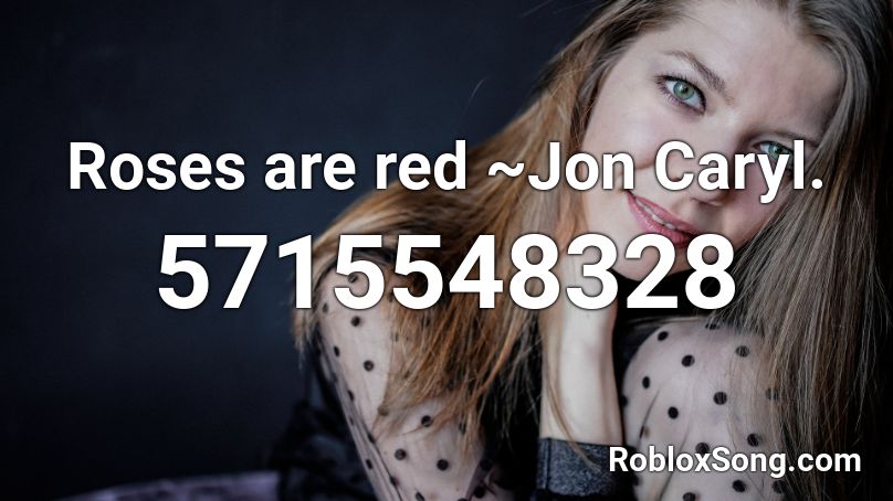 Roses are red ~Jon Caryl.  Roblox ID