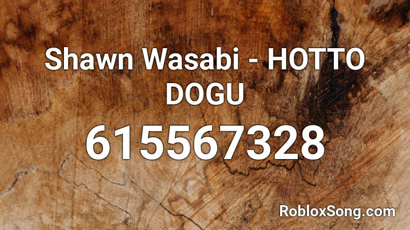 Shawn Wasabi - HOTTO DOGU Roblox ID