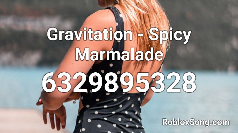 Gravitation - Spicy Marmalade Roblox ID