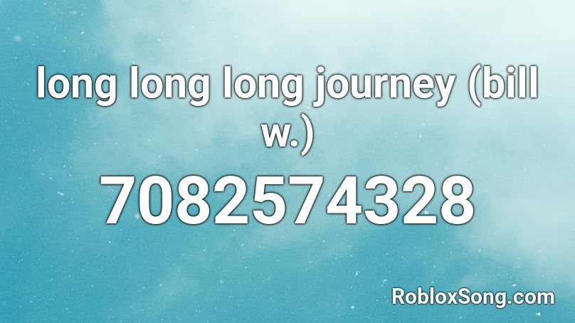 long long long journey (bill w.) Roblox ID