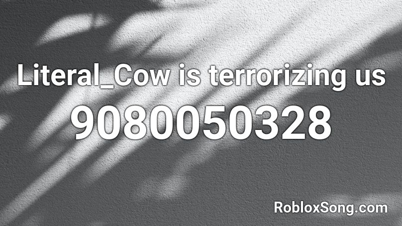 Literal_Cow is terrorizing us Roblox ID