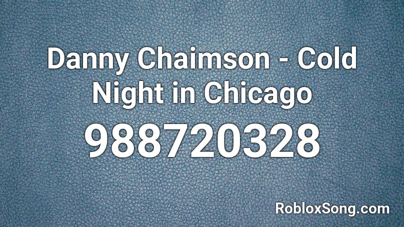 Danny Chaimson - Cold Night in Chicago Roblox ID