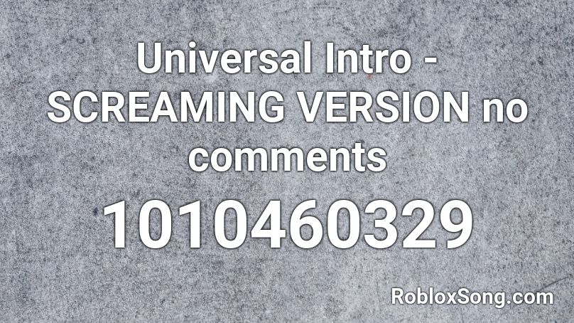 Universal Intro - SCREAMING VERSION no comments Roblox ID