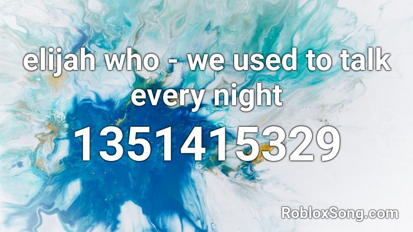 elijah who - we used to talk every night Roblox ID