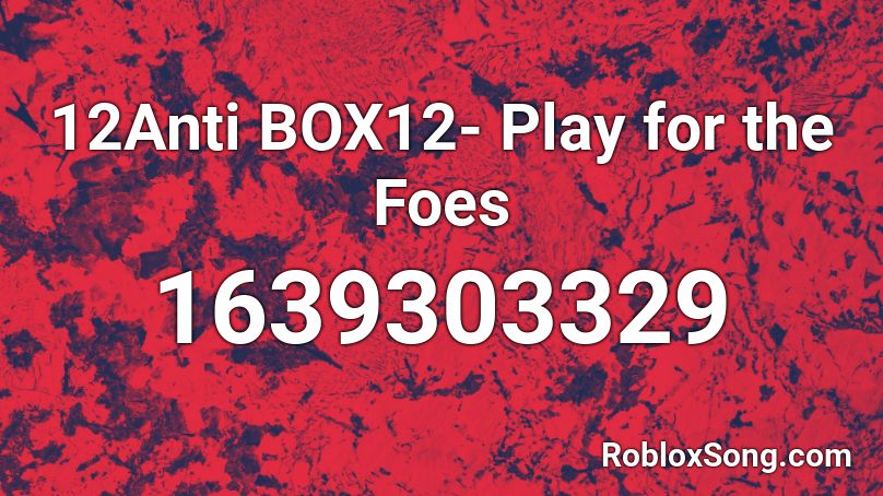 12Anti BOX12- Play for the Foes  Roblox ID