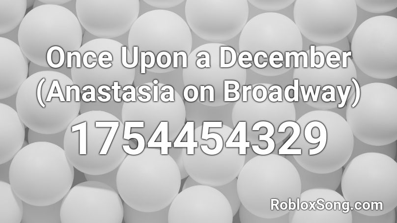 Once Upon A December Anastasia On Broadway Roblox Id Roblox Music Codes - 2021 december roblox id codes songs