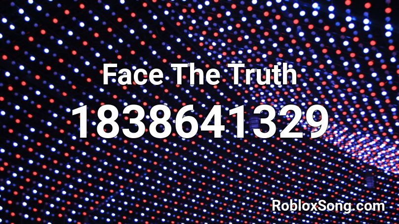 Face The Truth Roblox ID