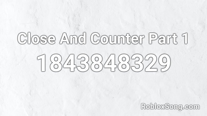Close And Counter Part 1 Roblox ID