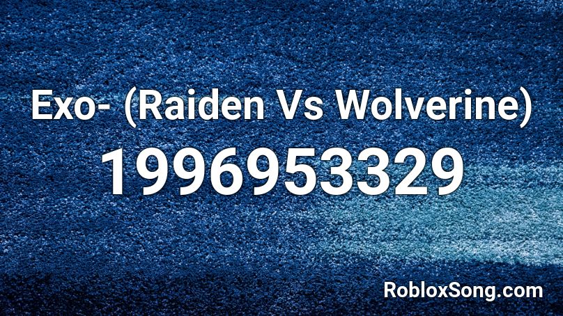 Exo- (Raiden Vs Wolverine) Roblox ID