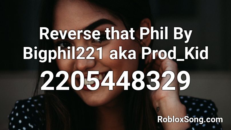 Reverse that Phil By Bigphil221 aka Prod_Kid Roblox ID