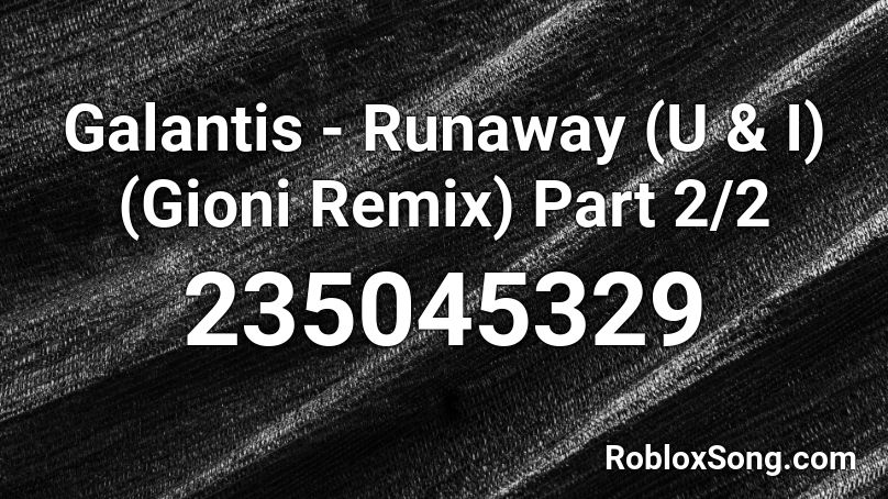 Galantis - Runaway (U & I) (Gioni Remix) Part 2/2 Roblox ID