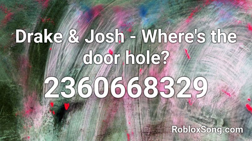 Drake & Josh - Where's the door hole? Roblox ID