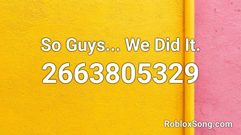 So Guys... We Did It. Roblox ID
