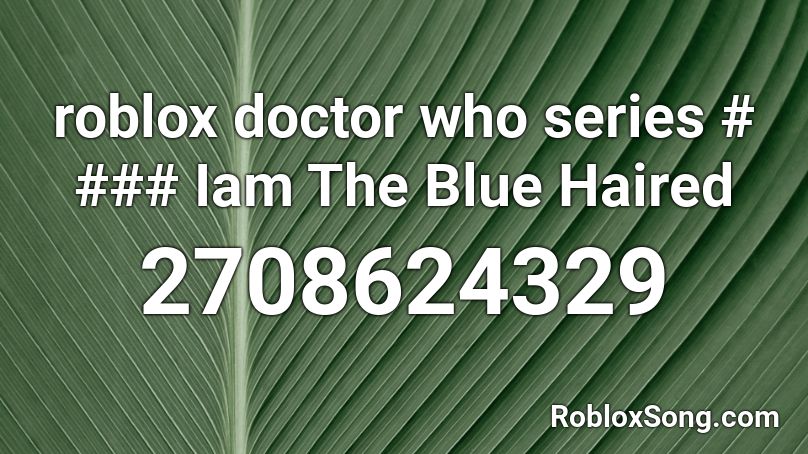 roblox doctor who series # ### Iam The Blue Haired Roblox ID