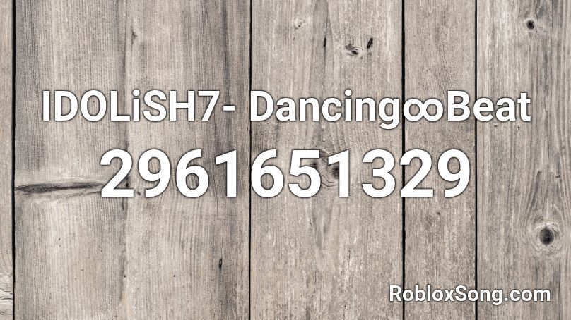 IDOLiSH7- Dancing∞Beat Roblox ID