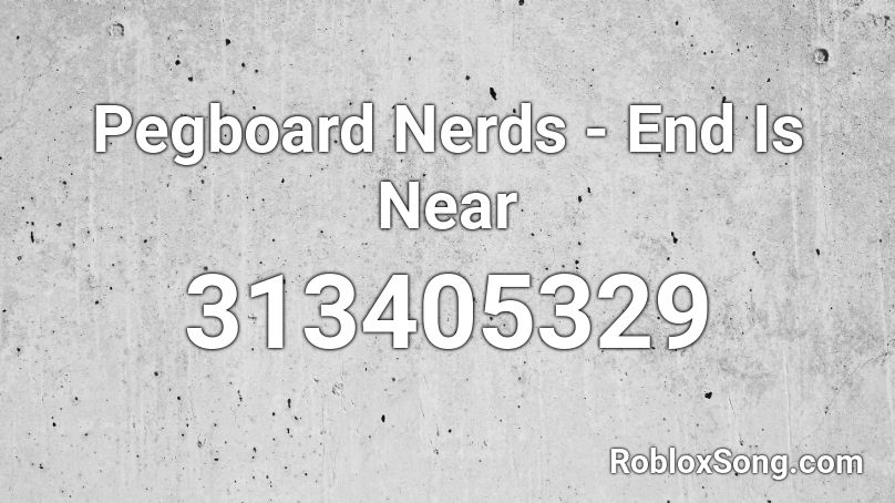 Pegboard Nerds - End Is Near Roblox ID