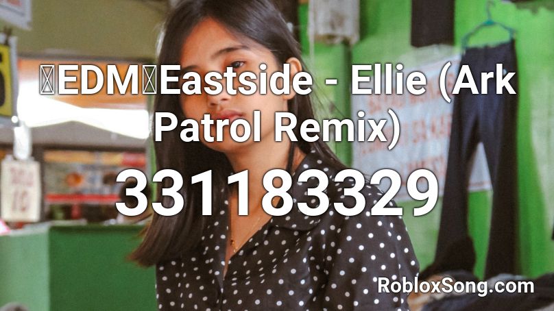 Edm Eastside Ellie Ark Patrol Remix Roblox Id Roblox Music Codes - eastside roblox id 2021