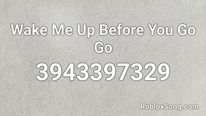 Wake Me Up Before You Go Go Roblox Id Roblox Music Codes - roblox song id wake me up