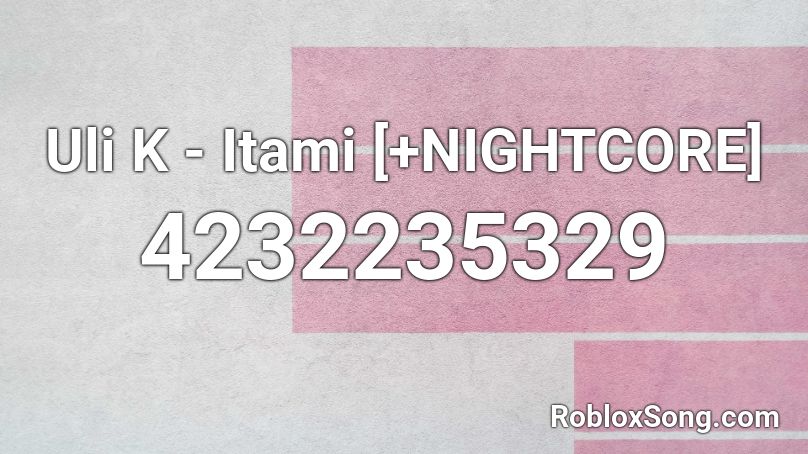 Uli K - Itami [+NIGHTCORE] Roblox ID