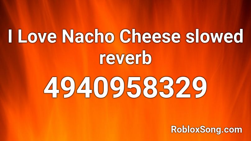 I Love Nacho Cheese slowed reverb Roblox ID