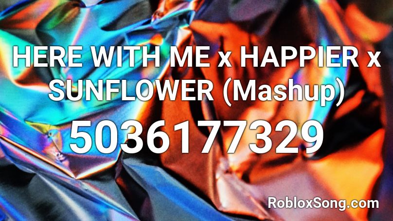 HERE WITH ME x HAPPIER x SUNFLOWER (Mashup) Roblox ID