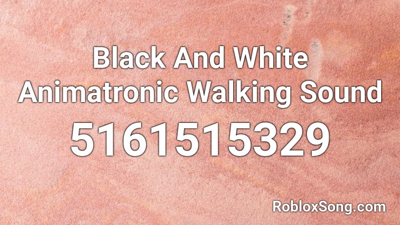 Black And White Animatronic Walking Sound Roblox ID