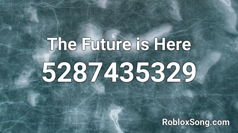 The Future is Here Roblox ID