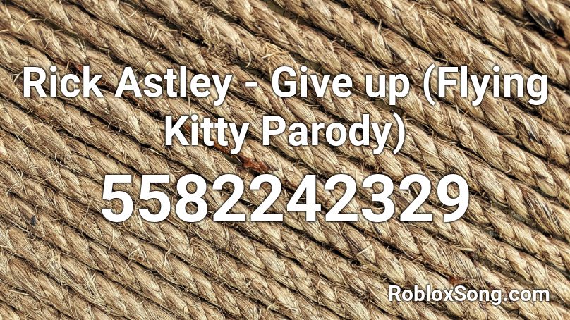 Rick Astley Give Up Flying Kitty Parody Roblox Id Roblox Music Codes - roblox give up id