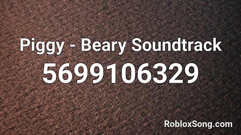 Piggy - Beary Soundtrack Roblox ID