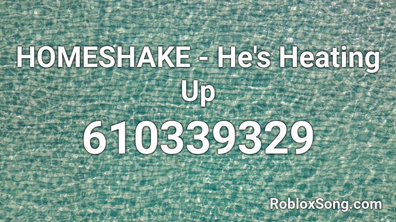 HOMESHAKE - He's Heating Up Roblox ID