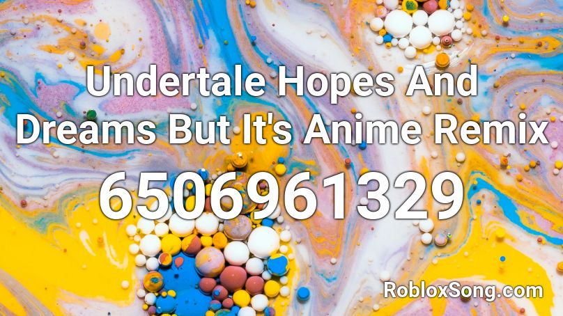 Undertale Hopes And Dreams But It's Anime Remix Roblox ID