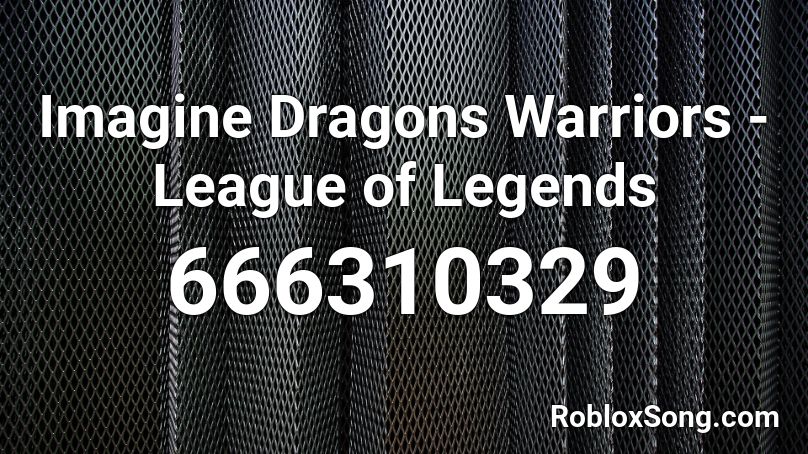 Imagine Dragons Warriors League Of Legends Roblox Id Roblox Music Codes - roblox warriors id
