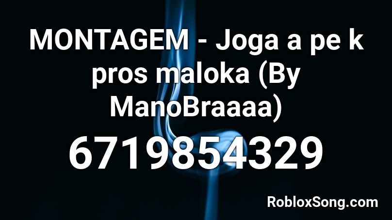 MONTAGEM - Joga a pe k pros maloka (By ManoBraaaa) Roblox ID