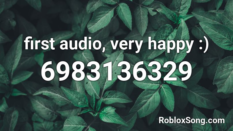 first audio, very happy :) Roblox ID