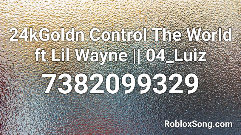 24kGoldn Control The World ft Lil Wayne || 04_Luiz Roblox ID