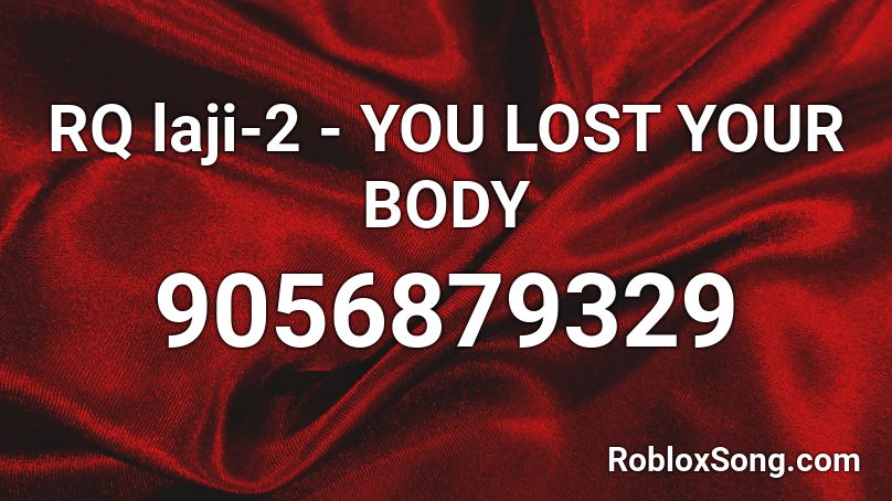 RQ laji-2 - YOU LOST YOUR BODY Roblox ID