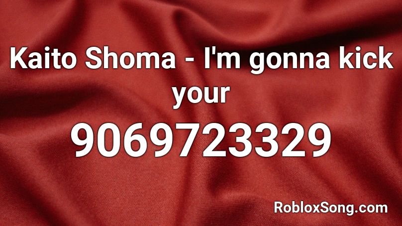 Kaito Shoma - I'm gonna kick your Roblox ID