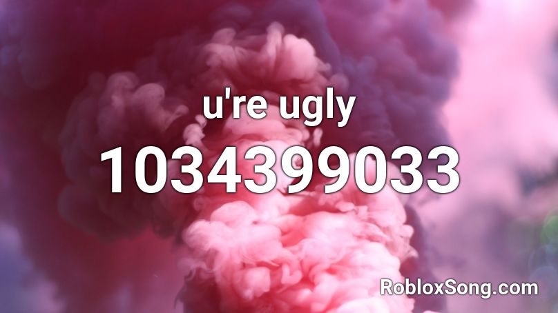 u're ugly Roblox ID