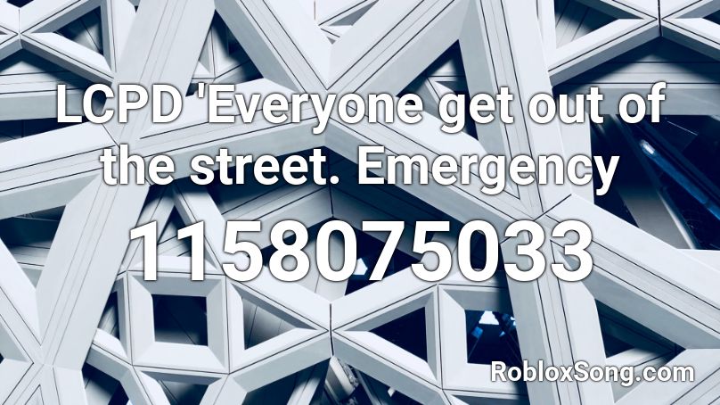 LCPD 'Everyone get out of the street. Emergency Roblox ID