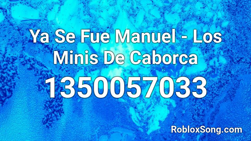 Ya Se Fue Manuel - Los Minis De Caborca Roblox ID