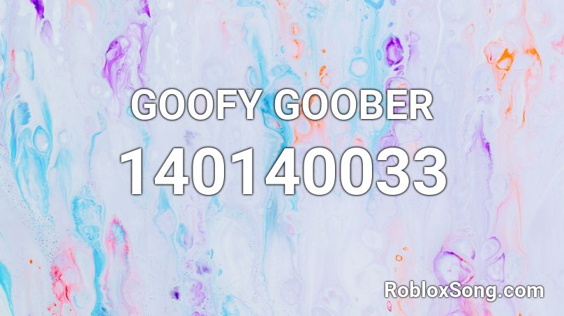 GOOFY GOOBER Roblox ID