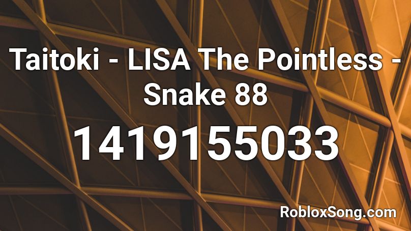 Taitoki - LISA The Pointless - Snake 88 Roblox ID