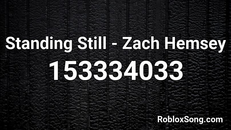 Standing Still - Zach Hemsey Roblox ID