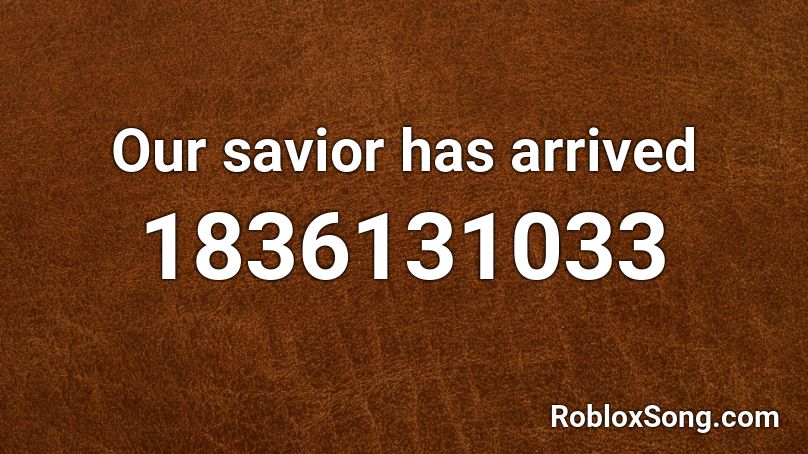 Our savior has arrived Roblox ID