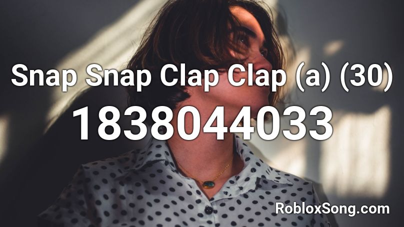 Snap Snap Clap Clap (a) (30) Roblox ID