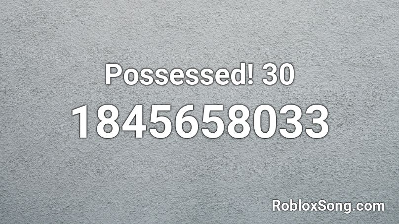 Possessed! 30 Roblox ID