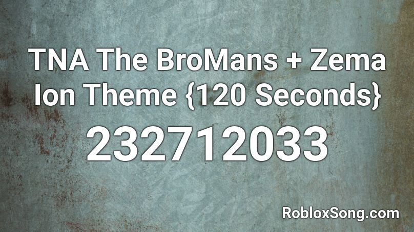TNA The BroMans + Zema Ion Theme {120 Seconds} Roblox ID